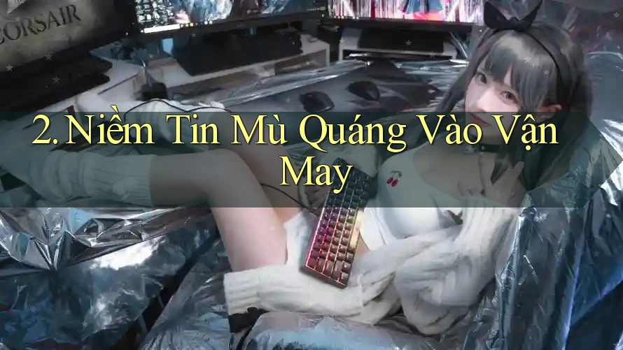 2. Niềm Tin Mù Quáng Vào Vận May