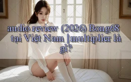 audio review (2026) Bong68 tại Việt Nam multiplier là gì