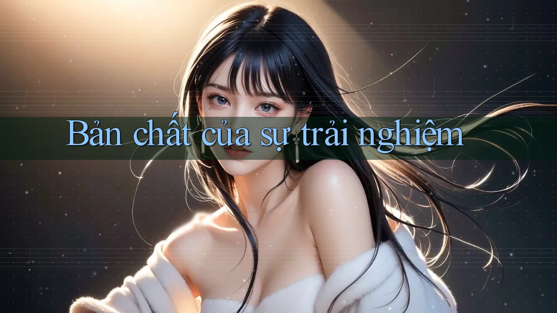 Bản chất của sự trải nghiệm Bản chất của sự trải nghiệm
