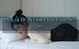 bị lỗi bong68 phải làm sao