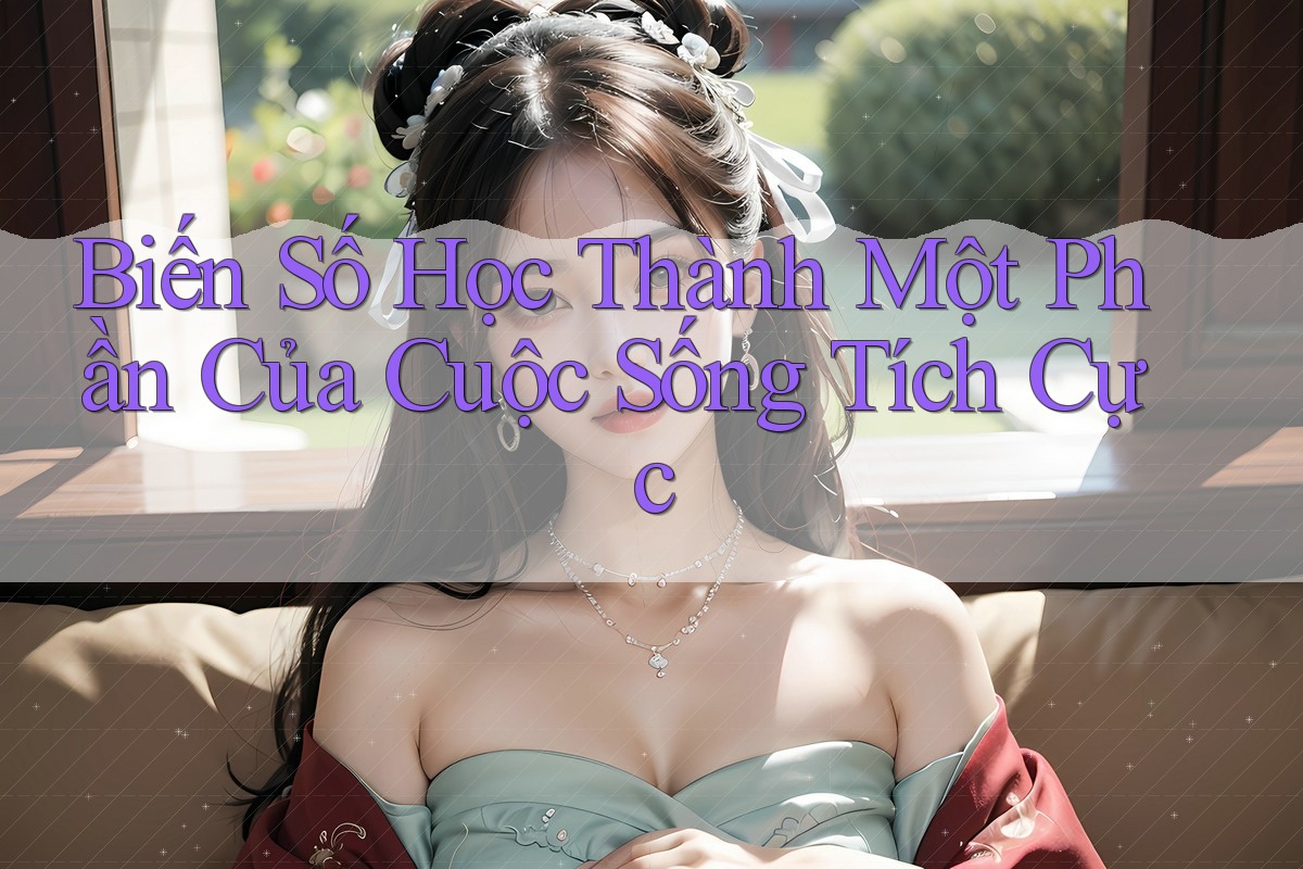 Biến Số Học Thành Một Phần Của Cuộc Sống Tích Cực Biến Số Học Thành Một Phần Của Cuộc Sống Tích Cực