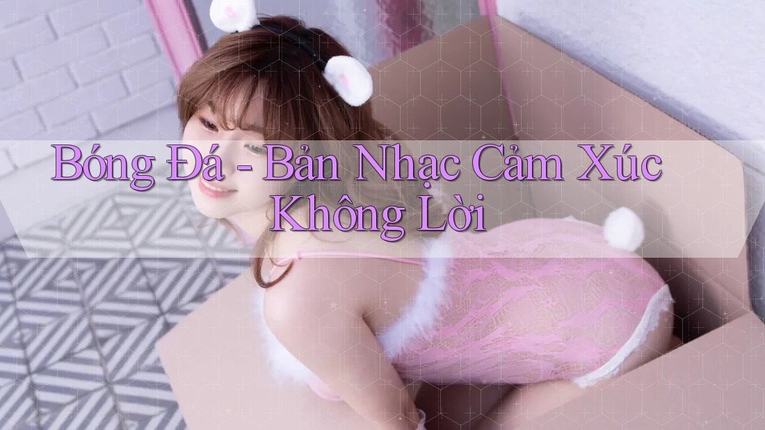 Bóng Đá - Bản Nhạc Cảm Xúc Không Lời