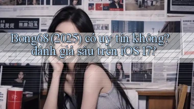 Bong68 (2025) có uy tín không đánh giá sâu trên iOS 17