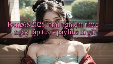 Bong68 2025 trải nghiệm thực ngay lập tức   payline là gì
