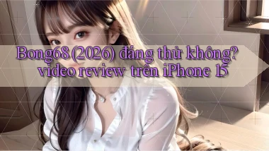 Bong68 (2026) đáng thử không video review trên iPhone 15