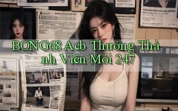 bong68 acb thưởng thành viên mới 24／7