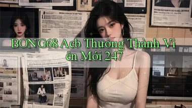 bong68 acb thưởng thành viên mới 24／7