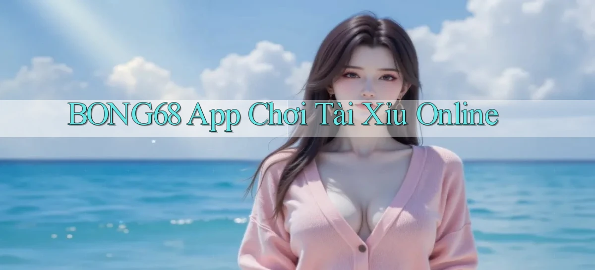 bong68 app chơi tài xỉu online