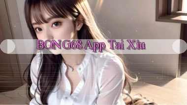 bong68 app tai xỉu