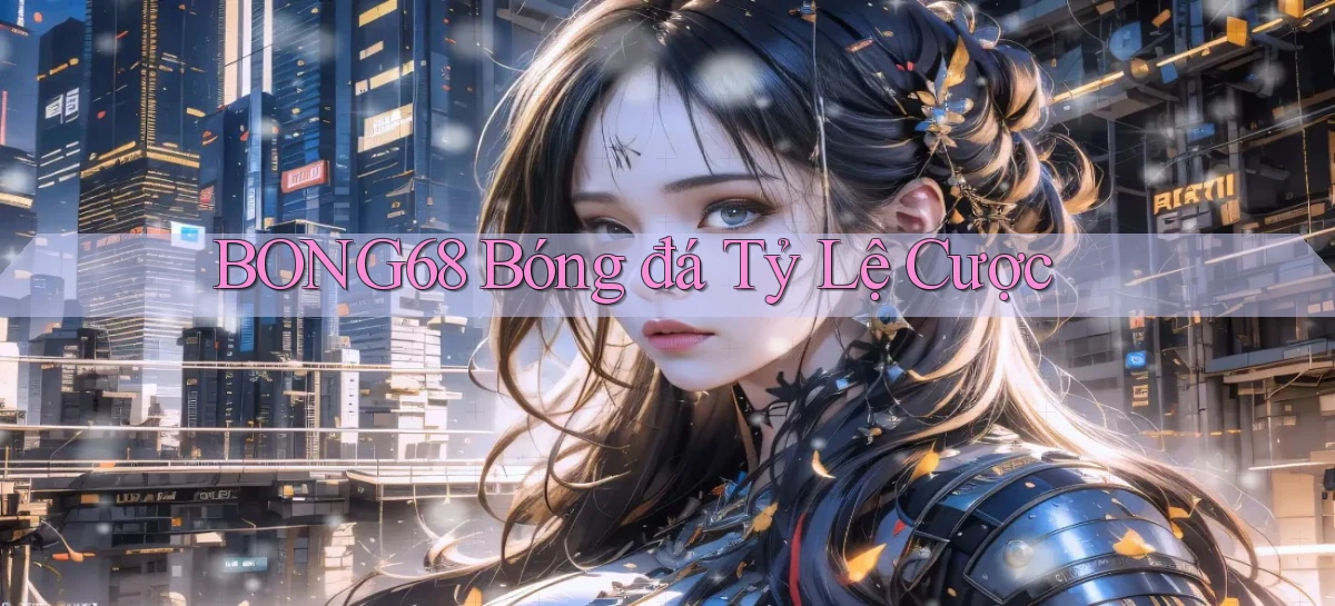 bong68 bóng đá tỷ lệ cược