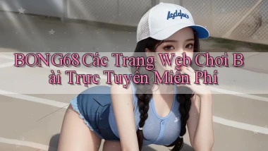 bong68 Các trang web chơi bài trực tuyến miễn phí