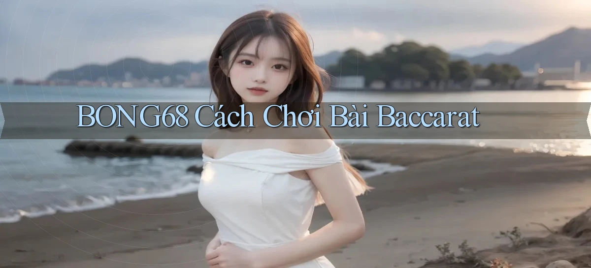 bong68 cách chơi bài baccarat