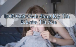 bong68 cách đăng ký tài khoản tài xỉu