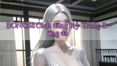 bong68 cách đăng ký trang bóng đá