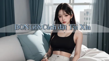 bong68 cách đặt tài xỉu