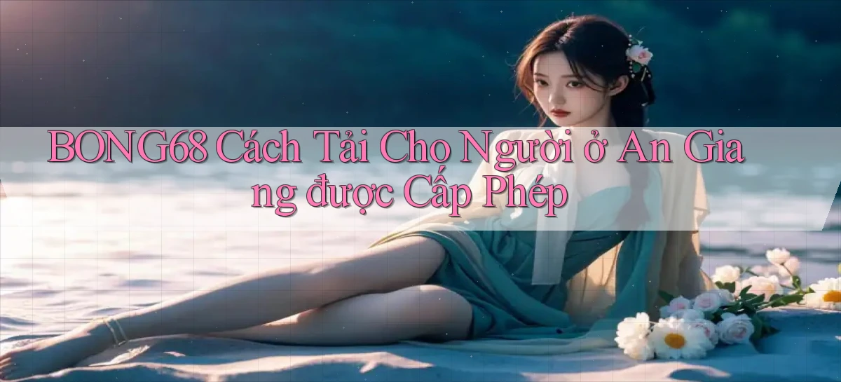 bong68 cách tải cho người ở An Giang được cấp phép