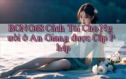 bong68 cách tải cho người ở An Giang được cấp phép