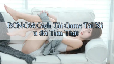 bong68 cách tải game tài xỉu đổi tiền thật