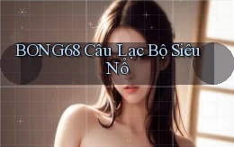 bong68 Câu lạc bộ siêu nổ