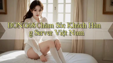 bong68 chăm sóc khách hàng server việt nam