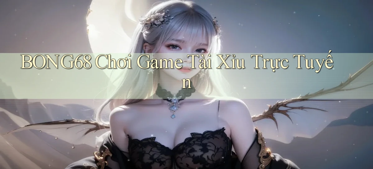 bong68 chơi game tài xỉu trực tuyến