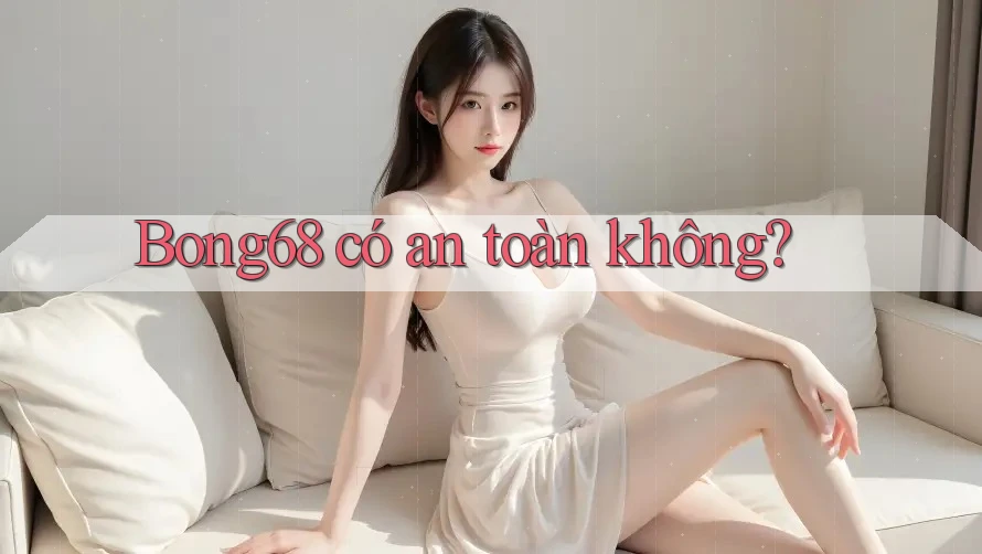 bong68 có an toàn không?