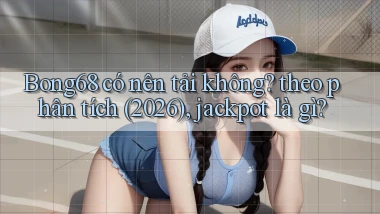 Bong68 có nên tải không theo phân tích (2026), jackpot là gì