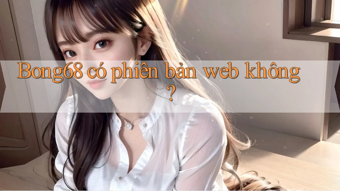 Bong68 có phiên bản web không?