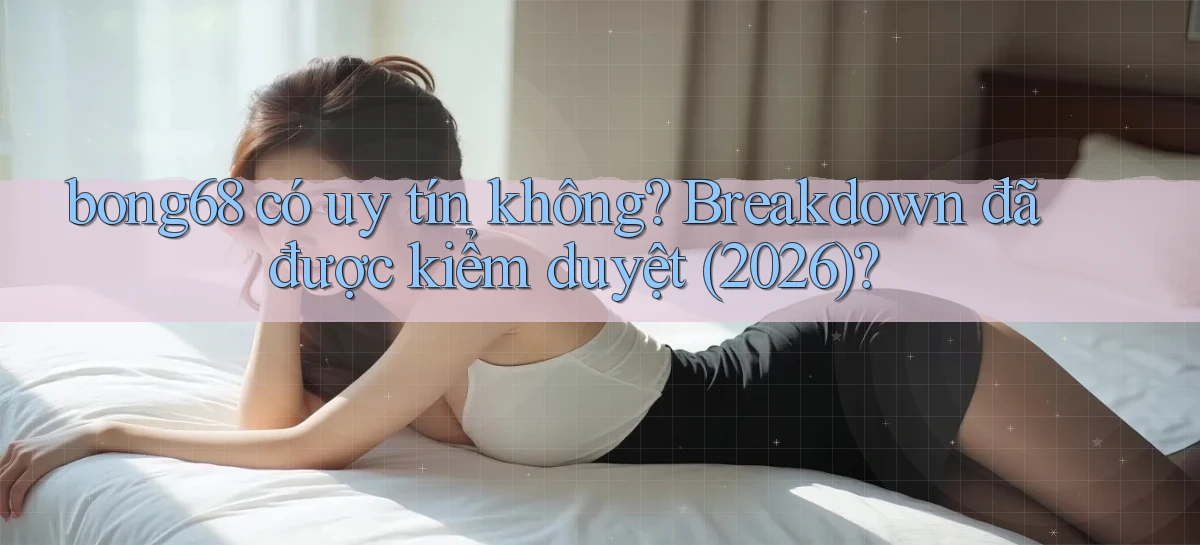 bong68 có uy tín không breakdown đã được kiểm duyệt (2026)