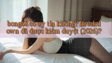 bong68 có uy tín không breakdown đã được kiểm duyệt (2026)