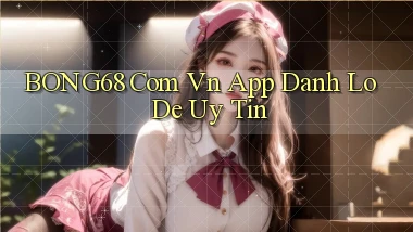 bong68 com vn app danh lo de uy tin