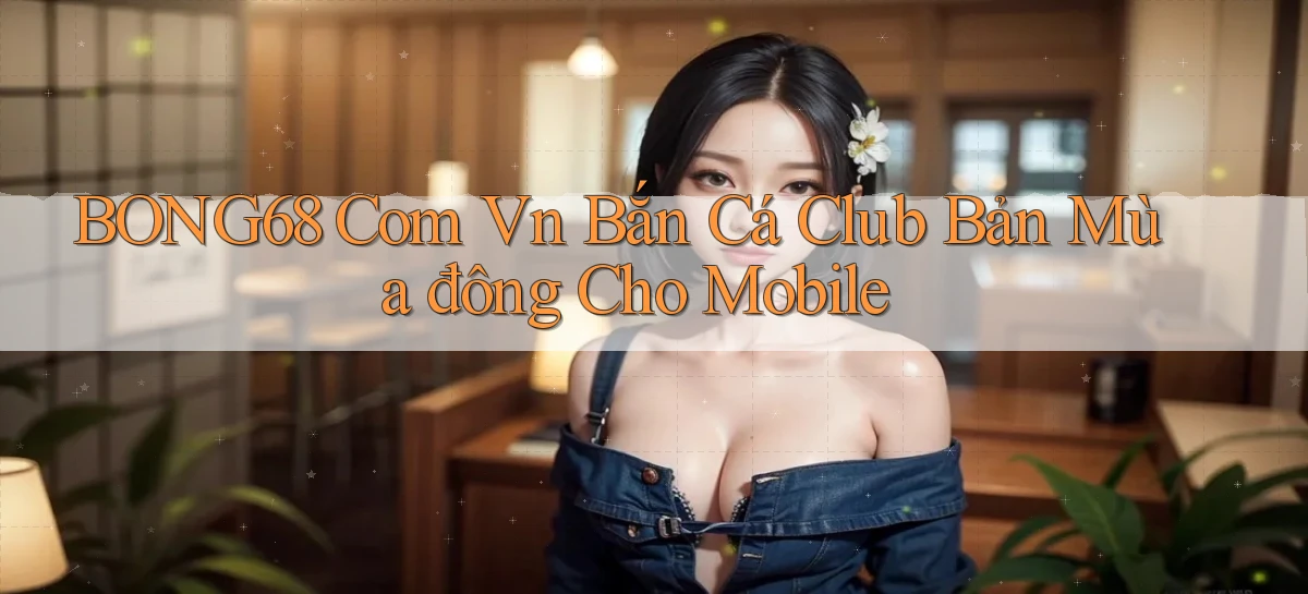 bong68   Tải Ứng Dụng Giải Trí   Game 2026