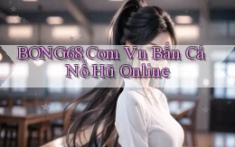 bong68 com vn bắn cá nổ hũ online