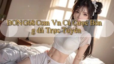 bong68 com vn Cá cược bóng đá trực tuyến