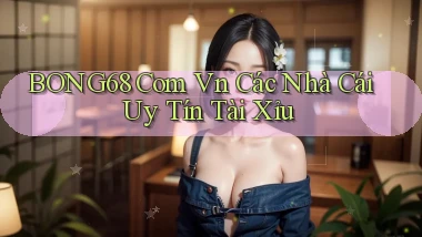 bong68 com vn các nhà cái uy tín tài xỉu