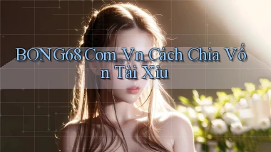 bong68 com vn cách chia vốn tài xỉu