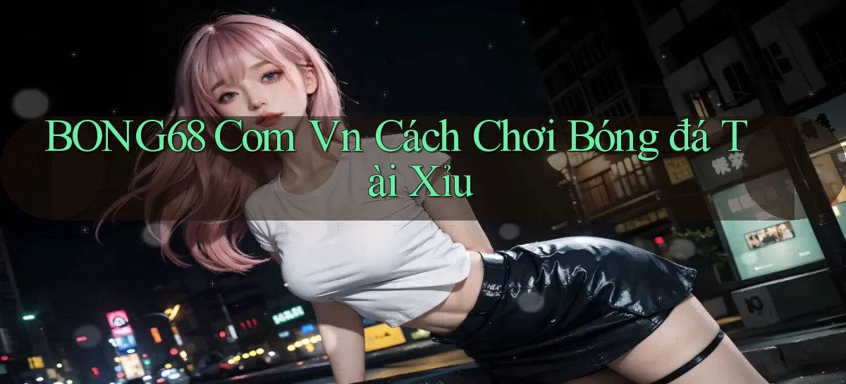 bong68   Tải Ứng Dụng Giải Trí   Game 2026
