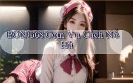 bong68 com vn cách nổ hũ