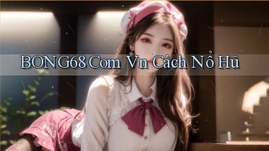 bong68 com vn cách nổ hũ