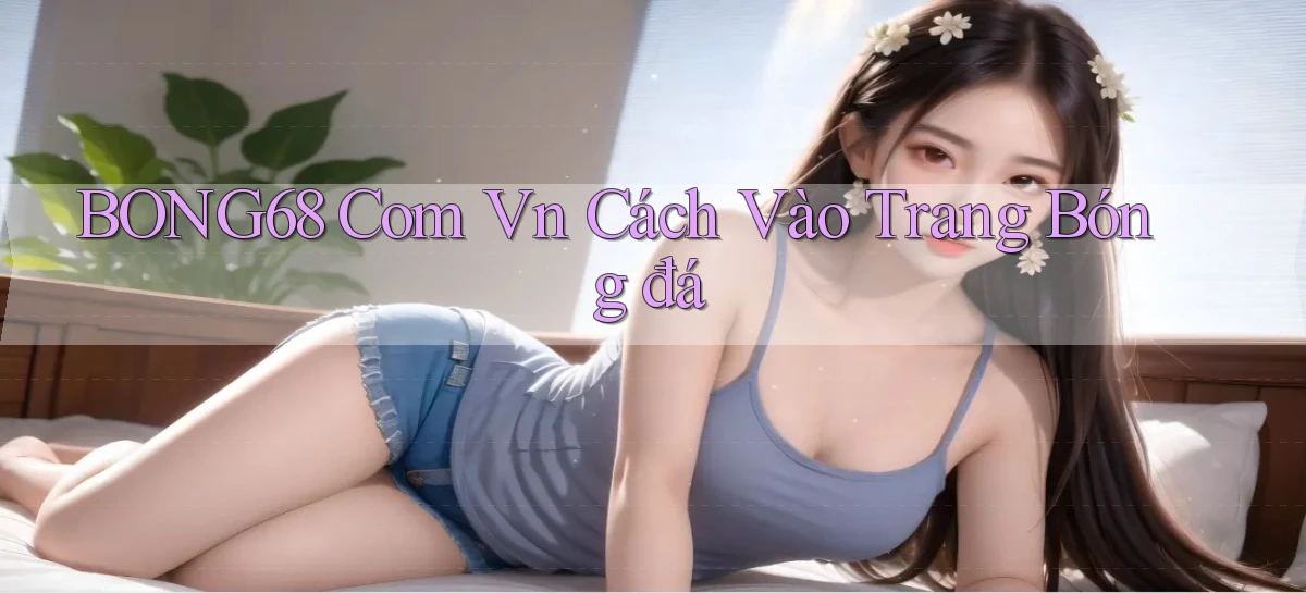 bong68 com vn cách vào trang bóng đá