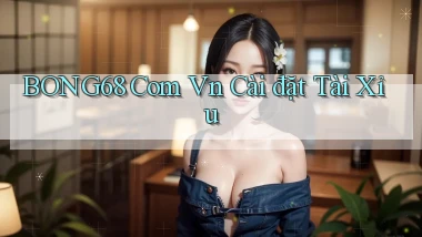 bong68 com vn cài đặt tài xỉu