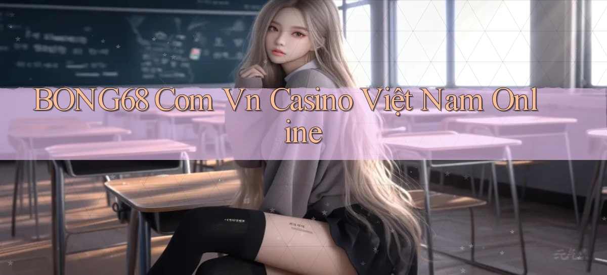bong68 com vn casino việt nam online