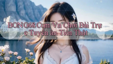 bong68 com vn chơi bài trực tuyến ăn tiền thật