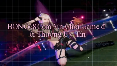 bong68 com vn chơi game đổi thưởng uy tín