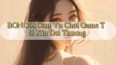 bong68 com vn chơi game tài xỉu doi thuong