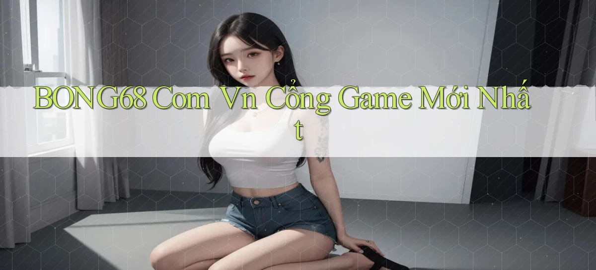 bong68 com vn cổng game mới nhất
