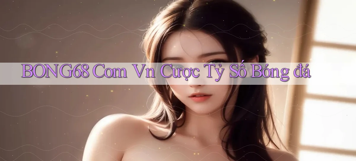 bong68 com vn cược tỷ số bóng đá