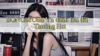 bong68 com vn đánh bài đổi thưởng hot