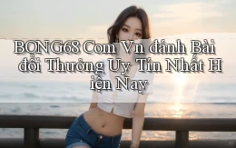 bong68 com vn đánh bài đổi thưởng uy tín nhất hiện nay