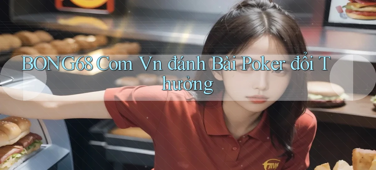 bong68 com vn đánh bài poker đổi thưởng